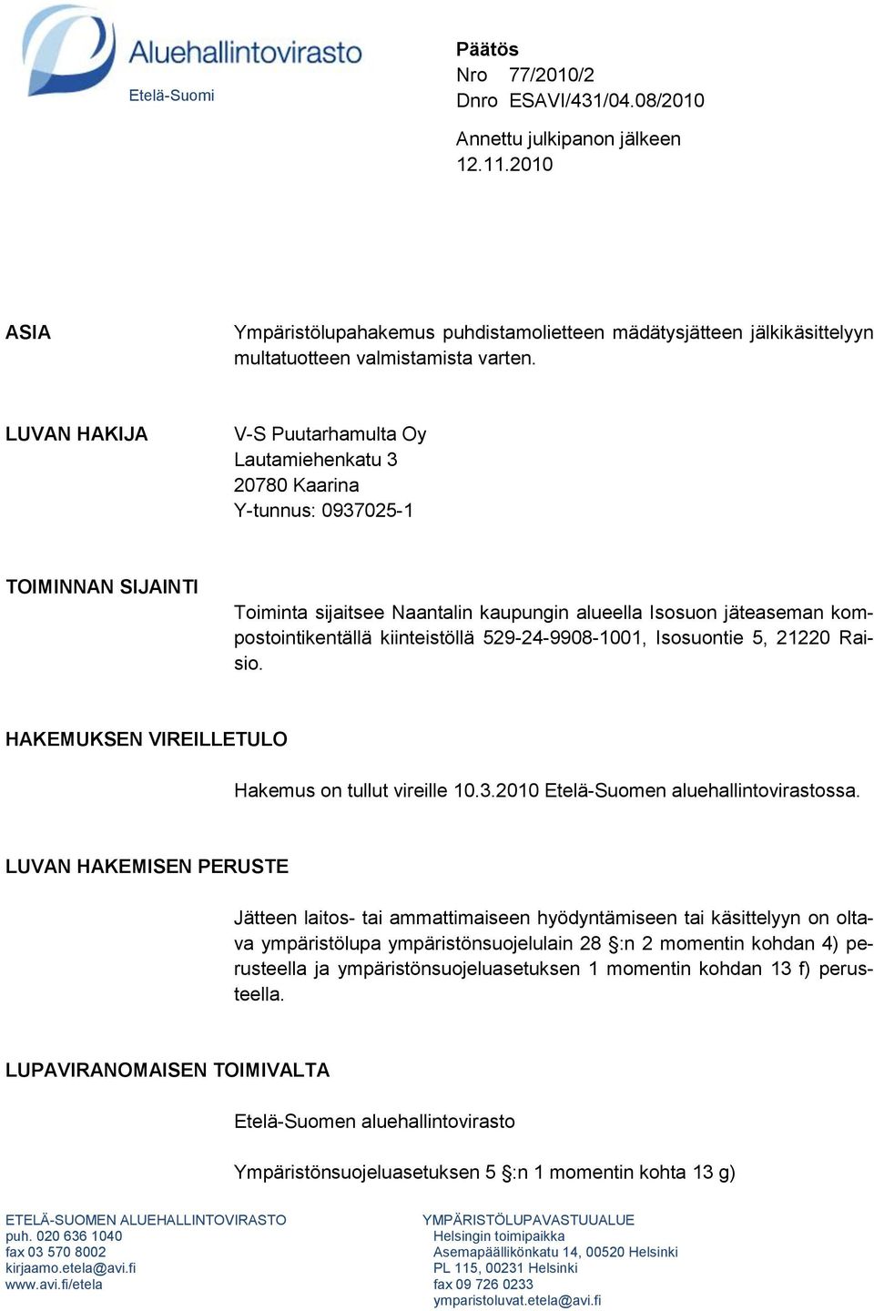 LUVAN HAKIJA V-S Puutarhamulta Oy Lautamiehenkatu 3 20780 Kaarina Y-tunnus: 0937025-1 TOIMINNAN SIJAINTI Toiminta sijaitsee Naantalin kaupungin alueella Isosuon jäteaseman kompostointikentällä