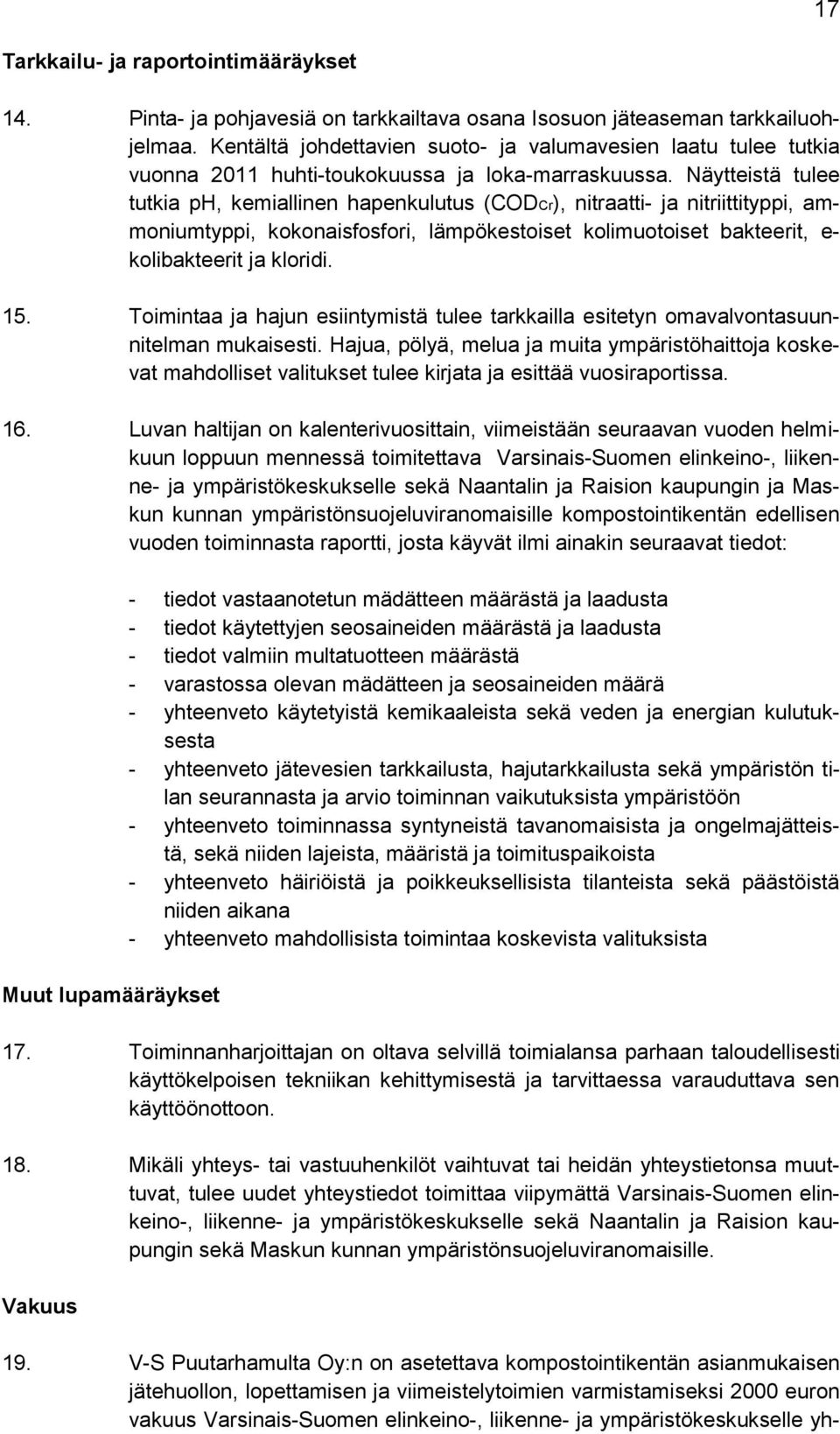 Näytteistä tulee tutkia ph, kemiallinen hapenkulutus (CODCr), nitraatti- ja nitriittityppi, ammoniumtyppi, kokonaisfosfori, lämpökestoiset kolimuotoiset bakteerit, e- kolibakteerit ja kloridi. 15.