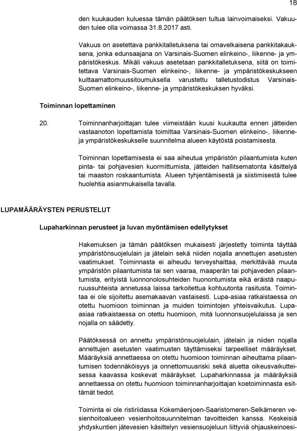 Mikäli vakuus asetetaan pankkitalletuksena, siitä on toimitettava Varsinais-Suomen elinkeino-, liikenne- ja ympäristökeskukseen kuittaamattomuussitoumuksella varustettu talletustodistus Varsinais-