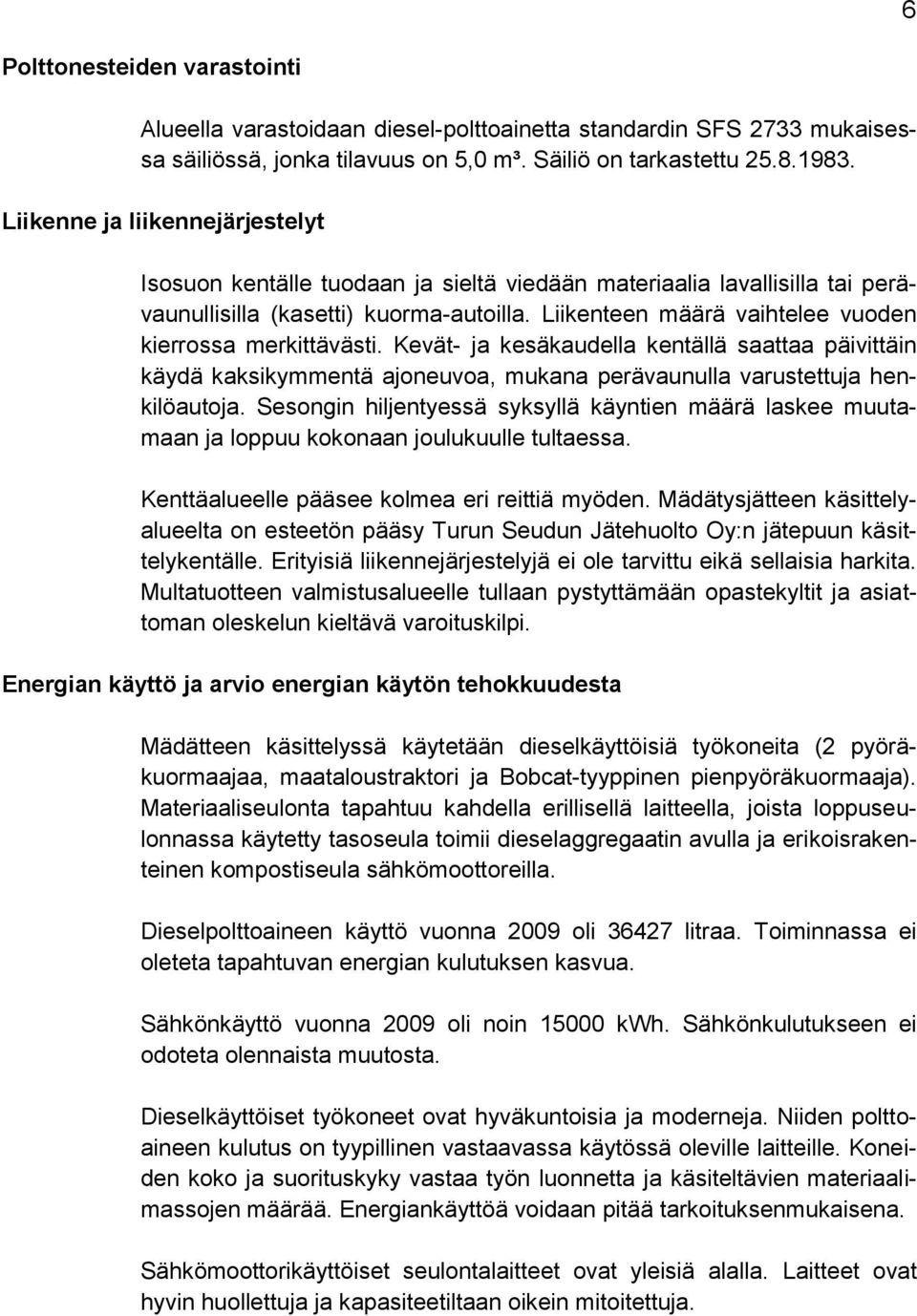 Liikenteen määrä vaihtelee vuoden kierrossa merkittävästi. Kevät- ja kesäkaudella kentällä saattaa päivittäin käydä kaksikymmentä ajoneuvoa, mukana perävaunulla varustettuja henkilöautoja.