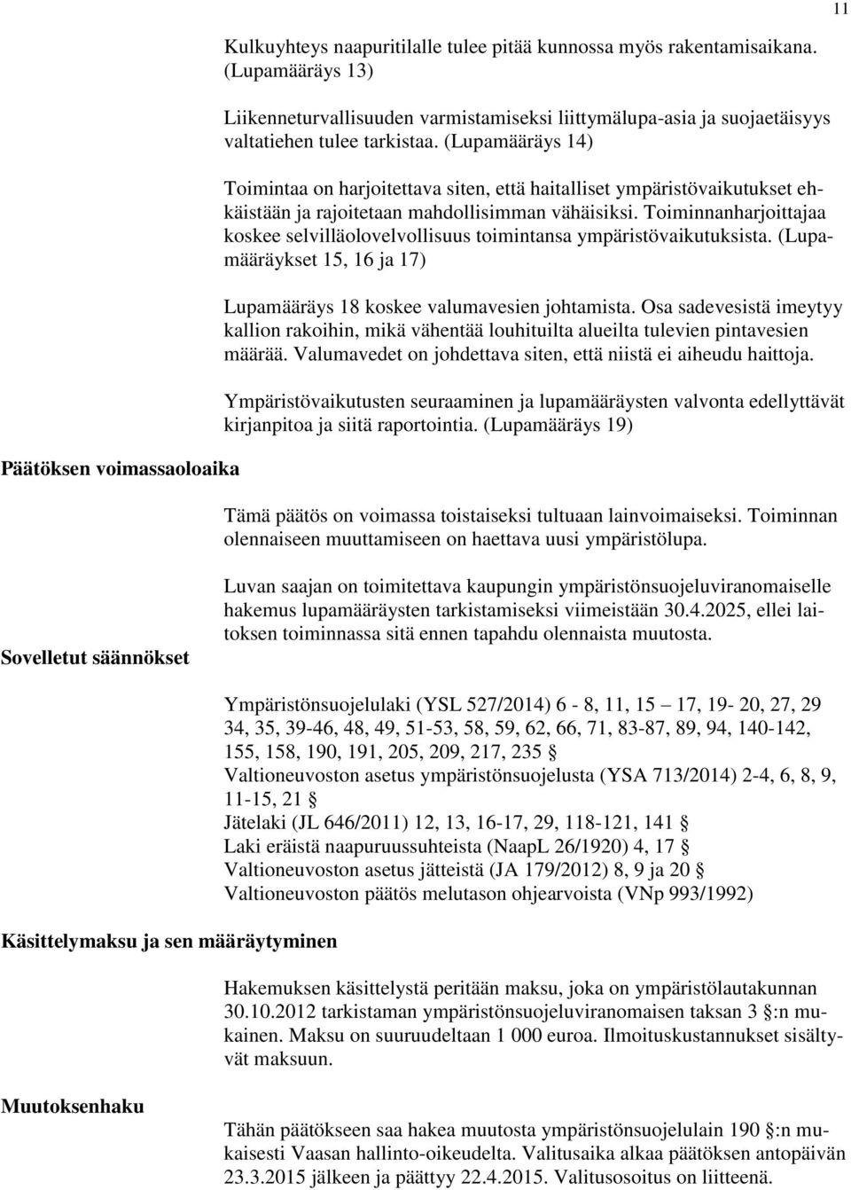 (Lupamääräys 14) Toimintaa on harjoitettava siten, että haitalliset ympäristövaikutukset ehkäistään ja rajoitetaan mahdollisimman vähäisiksi.