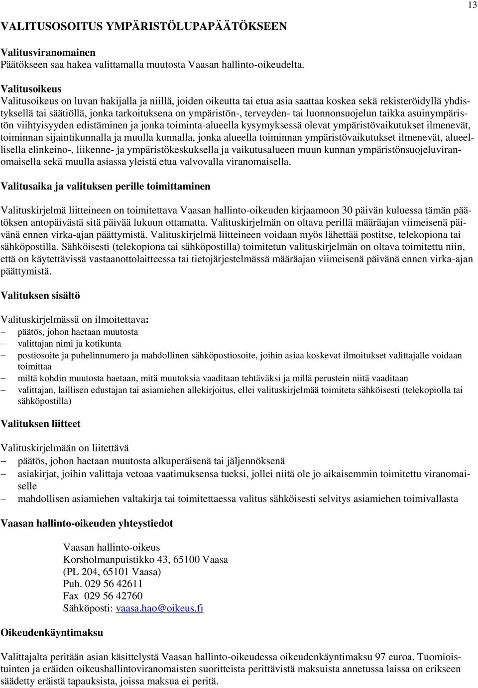 tai luonnonsuojelun taikka asuinympäristön viihtyisyyden edistäminen ja jonka toiminta-alueella kysymyksessä olevat ympäristövaikutukset ilmenevät, toiminnan sijaintikunnalla ja muulla kunnalla,