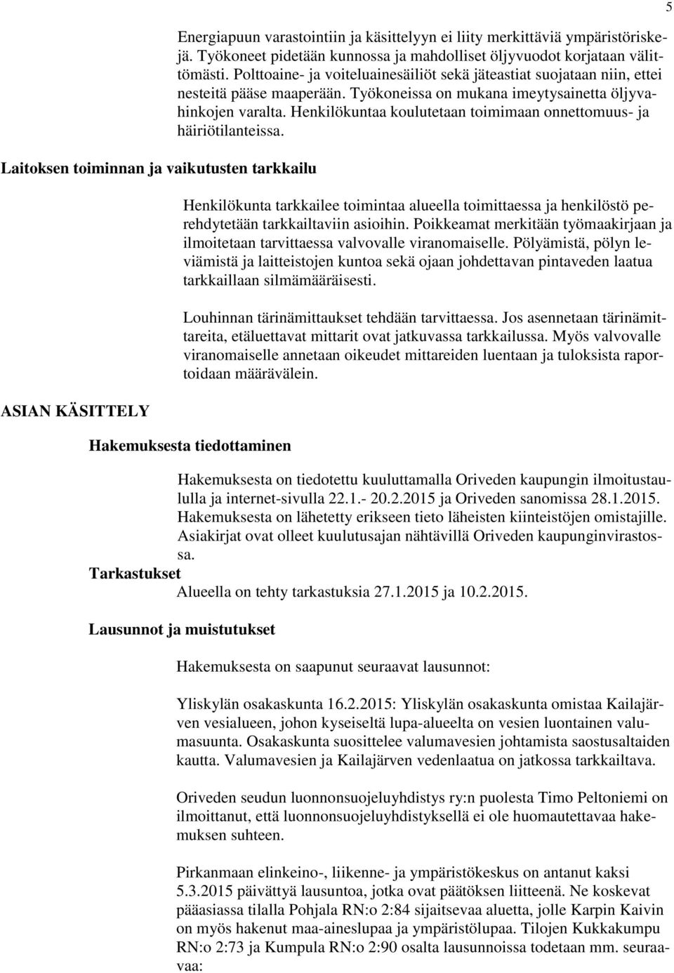 Työkoneissa on mukana imeytysainetta öljyvahinkojen varalta. Henkilökuntaa koulutetaan toimimaan onnettomuus- ja häiriötilanteissa.