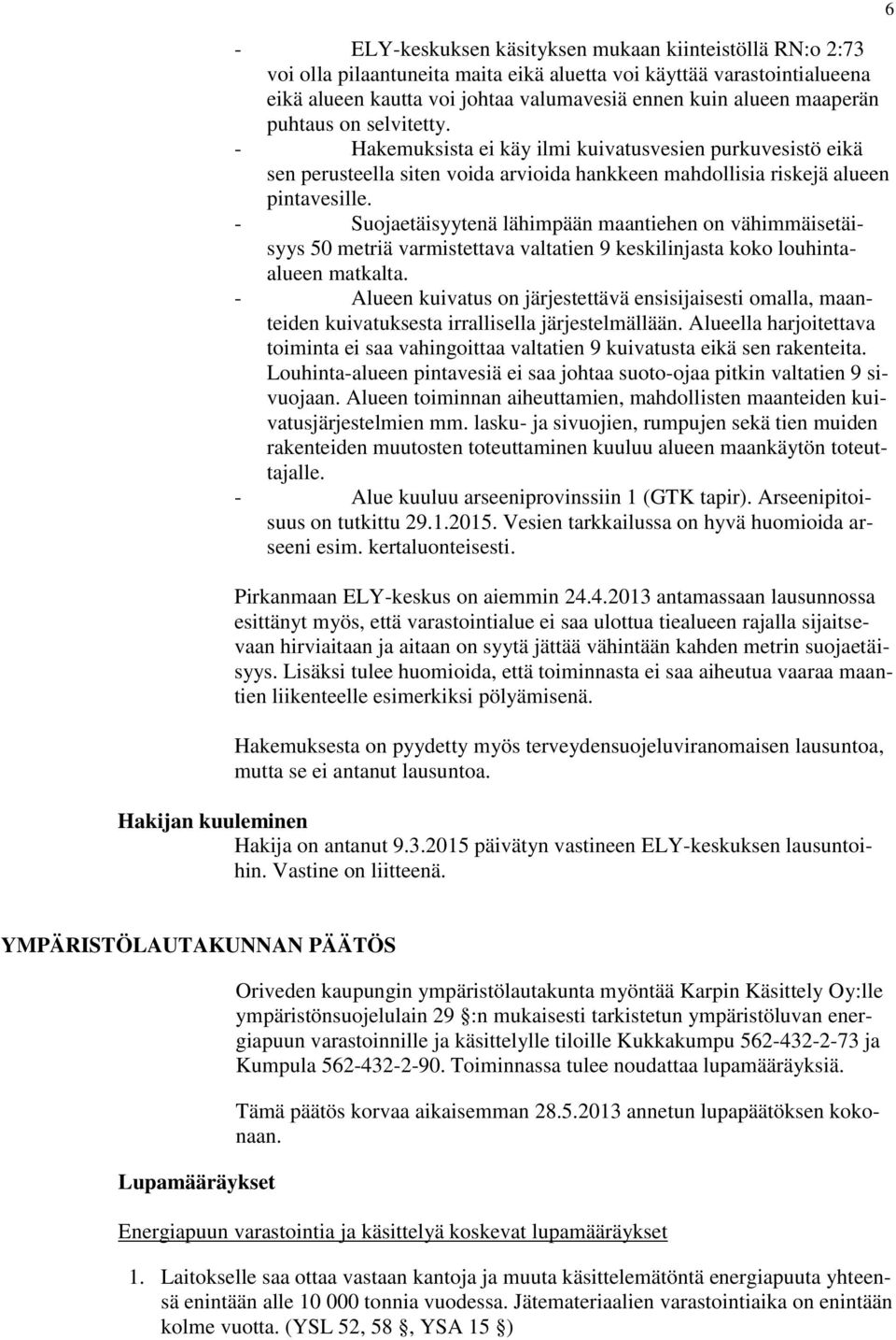 - Suojaetäisyytenä lähimpään maantiehen on vähimmäisetäisyys 50 metriä varmistettava valtatien 9 keskilinjasta koko louhintaalueen matkalta.