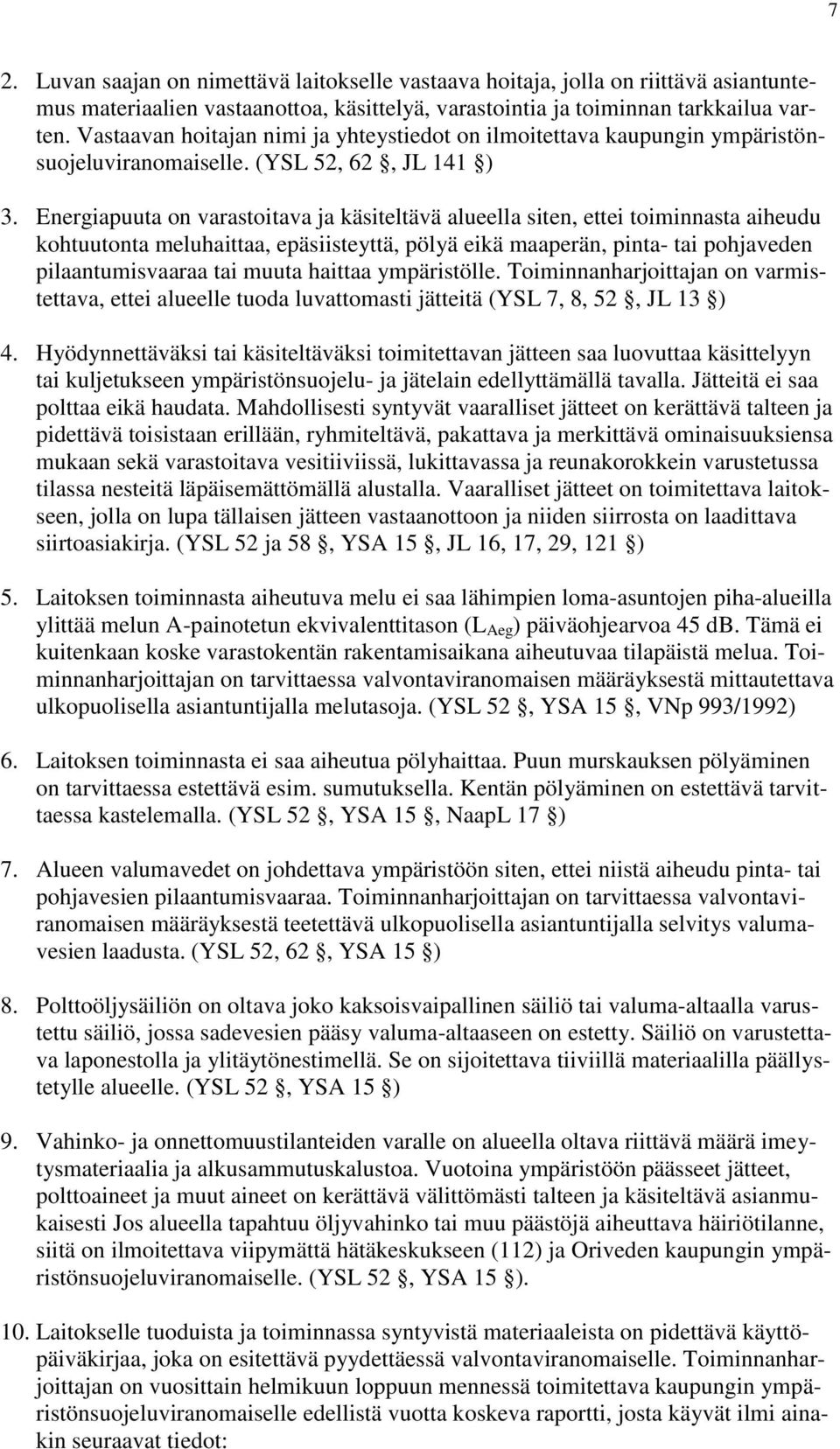 Energiapuuta on varastoitava ja käsiteltävä alueella siten, ettei toiminnasta aiheudu kohtuutonta meluhaittaa, epäsiisteyttä, pölyä eikä maaperän, pinta- tai pohjaveden pilaantumisvaaraa tai muuta