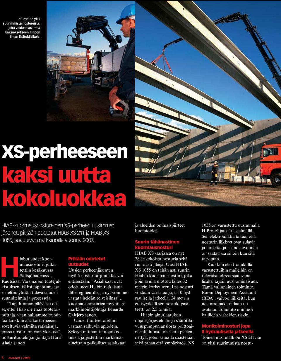 Hiabin uudet kuormausnosturit julkistettiin kesäkuussa Saltsjöbadenissa, Ruotsissa. Varsinaisen tuotejulkistuksen lisäksi tapahtumassa esiteltiin yhtiön tulevaisuuden suunnitelmia ja prosesseja.