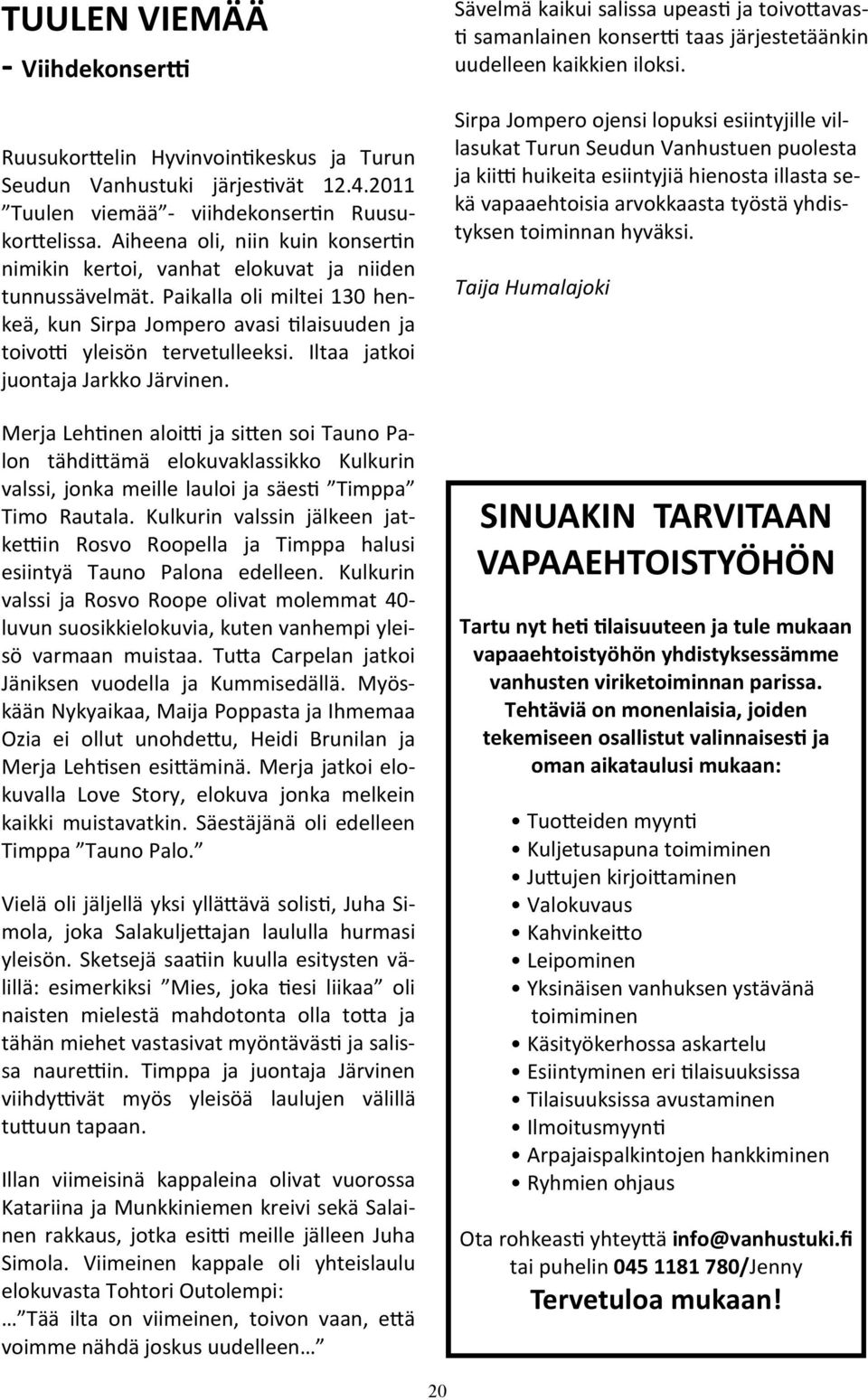 Iltaa jatkoi juontaja Jarkko Järvinen. Merja Lehtinen aloitti ja sitten soi Tauno Palon tähdittämä elokuvaklassikko Kulkurin valssi, jonka meille lauloi ja säesti Timppa Timo Rautala.