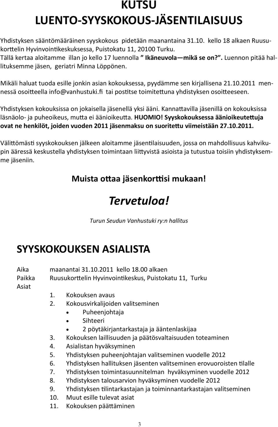 Mikäli haluat tuoda esille jonkin asian kokouksessa, pyydämme sen kirjallisena 21.10.2011 mennessä osoitteella info@vanhustuki.fi tai postitse toimitettuna yhdistyksen osoitteeseen.