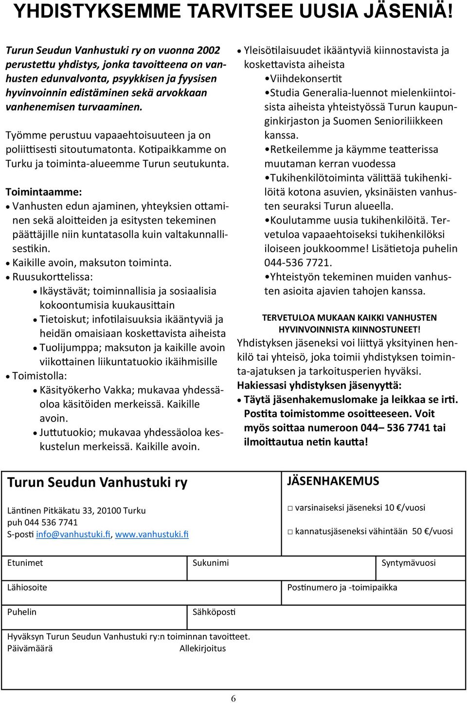 Työmme perustuu vapaaehtoisuuteen ja on poliittisesti sitoutumatonta. Kotipaikkamme on Turku ja toiminta-alueemme Turun seutukunta.