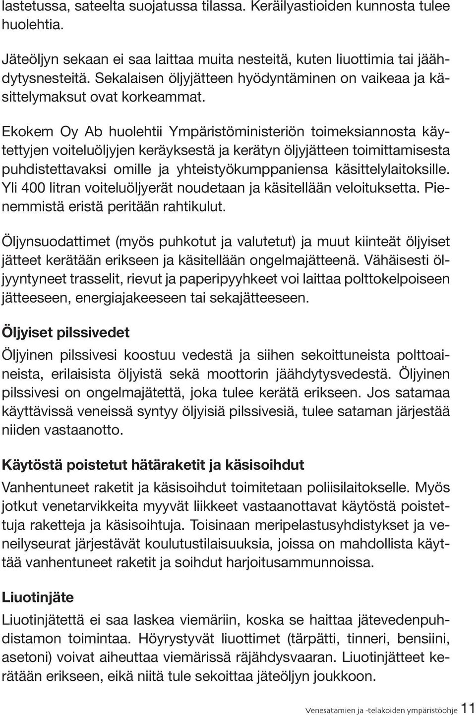 Ekokem Oy Ab huolehtii Ympäristöministeriön toimeksiannosta käytettyjen voiteluöljyjen keräyksestä ja kerätyn öljyjätteen toimittamisesta puhdistettavaksi omille ja yhteistyökumppaniensa