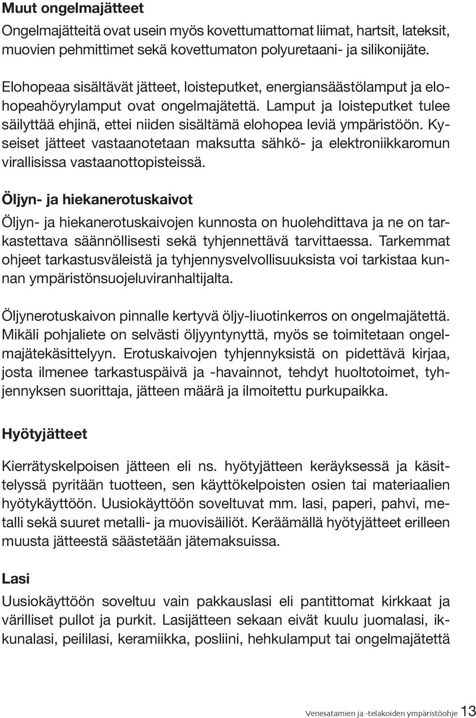 Lamput ja loisteputket tulee säilyttää ehjinä, ettei niiden sisältämä elohopea leviä ympäristöön.