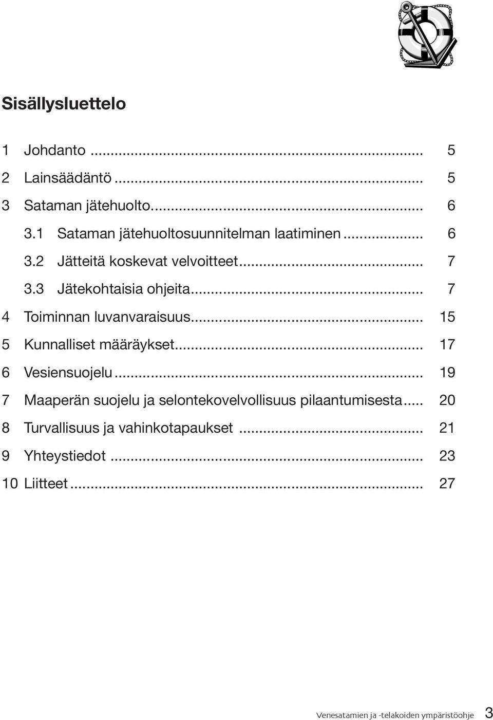 .. 7 4 Toiminnan luvanvaraisuus... 15 5 Kunnalliset määräykset... 17 6 Vesiensuojelu.