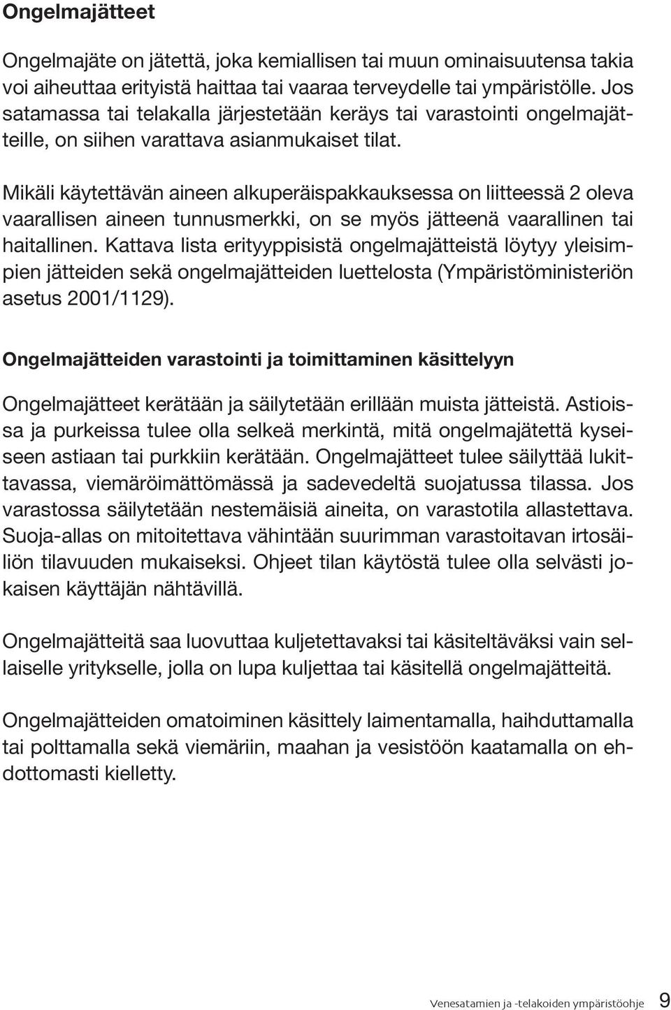 Mikäli käytettävän aineen alkuperäispakkauksessa on liitteessä 2 oleva vaarallisen aineen tunnusmerkki, on se myös jätteenä vaarallinen tai haitallinen.