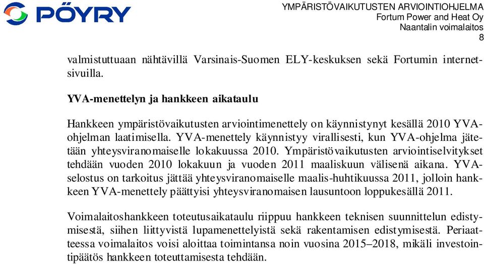 YVA-menettely käynnistyy virallisesti, kun YVA-ohjelma jätetään yhteysviranomaiselle lokakuussa 2010.