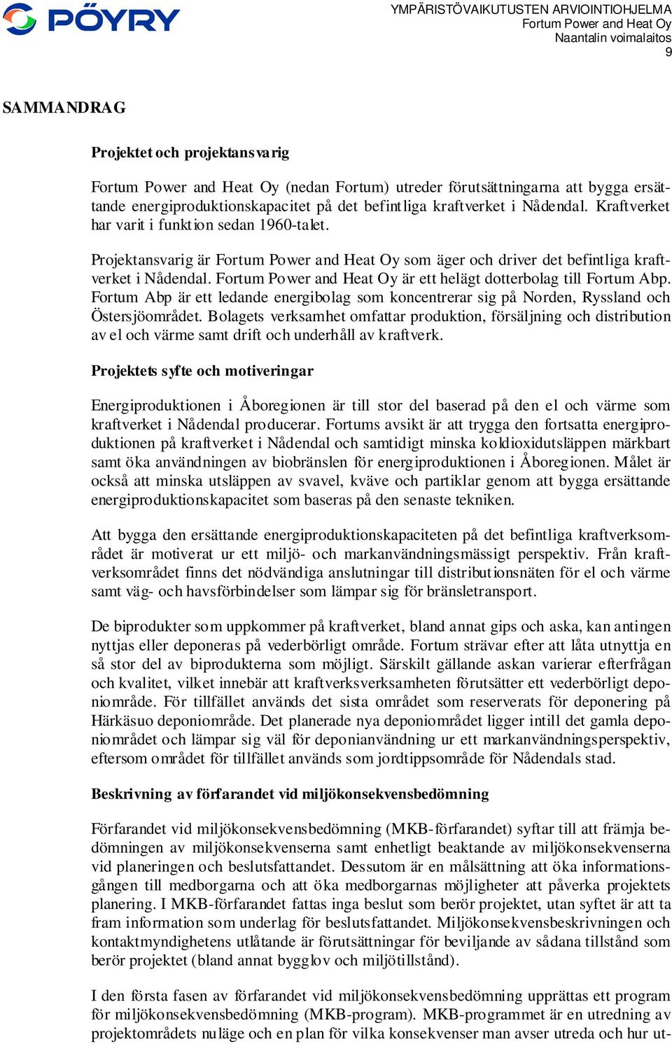 Fortum Abp är ett ledande energibolag som koncentrerar sig på Norden, Ryssland och Östersjöområdet.