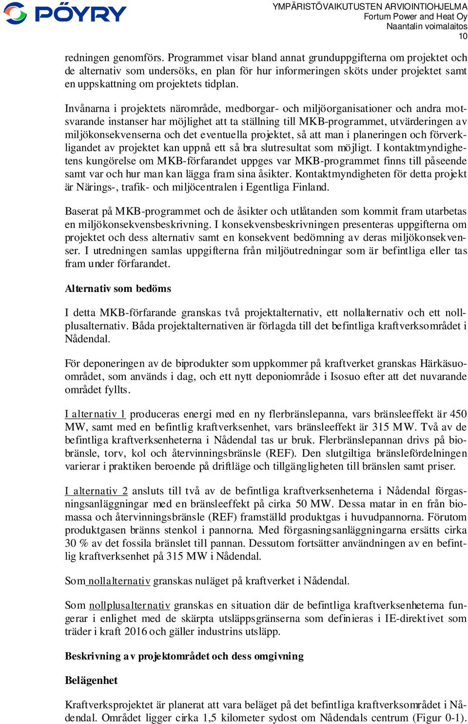 Invånarna i projektets närområde, medborgar- och miljöorganisationer och andra motsvarande instanser har möjlighet att ta ställning till MKB-programmet, utvärderingen av miljökonsekvenserna och det