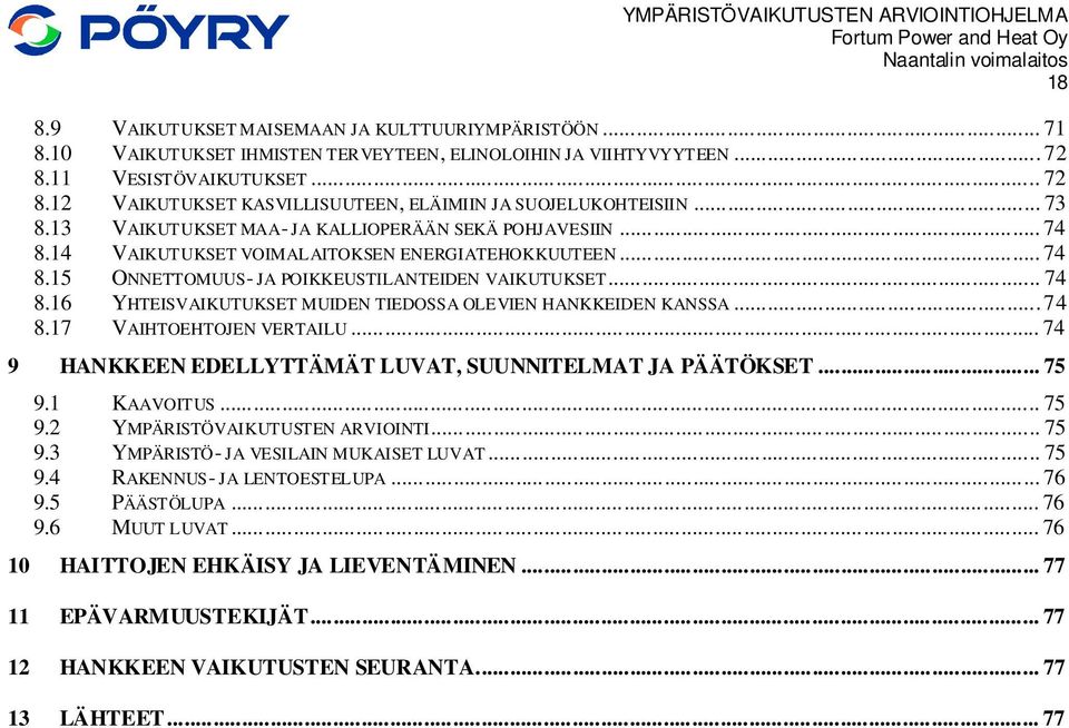 ..74 8.17 VAIHTOEHTOJEN VERTAILU... 74 9 HANKKEEN EDELLYTTÄMÄT LUVAT, SUUNNITELMAT JA PÄÄTÖKSET... 75 9.1 KAAVOITUS... 75 9.2 YMPÄRISTÖVAIKUTUSTEN ARVIOINTI... 75 9.3 YMPÄRISTÖ- JA VESILAIN MUKAISET LUVAT.