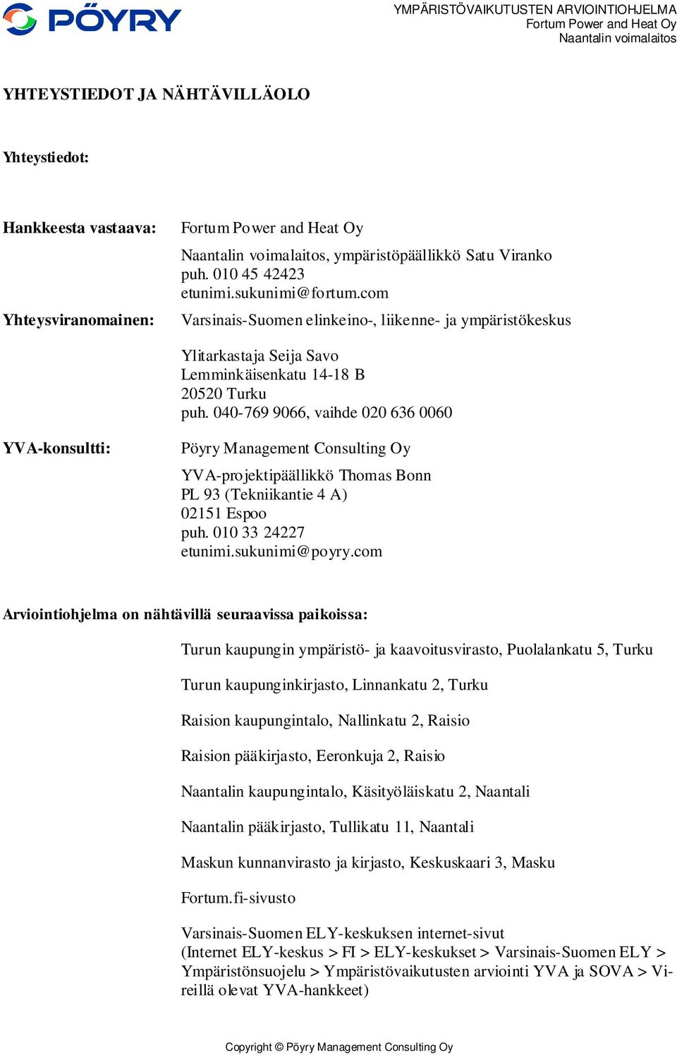 040-769 9066, vaihde 020 636 0060 YVA-konsultti: Pöyry Management Consulting Oy YVA-projektipäällikkö Thomas Bonn PL 93 (Tekniikantie 4 A) 02151 Espoo puh. 010 33 24227 etunimi.sukunimi@poyry.
