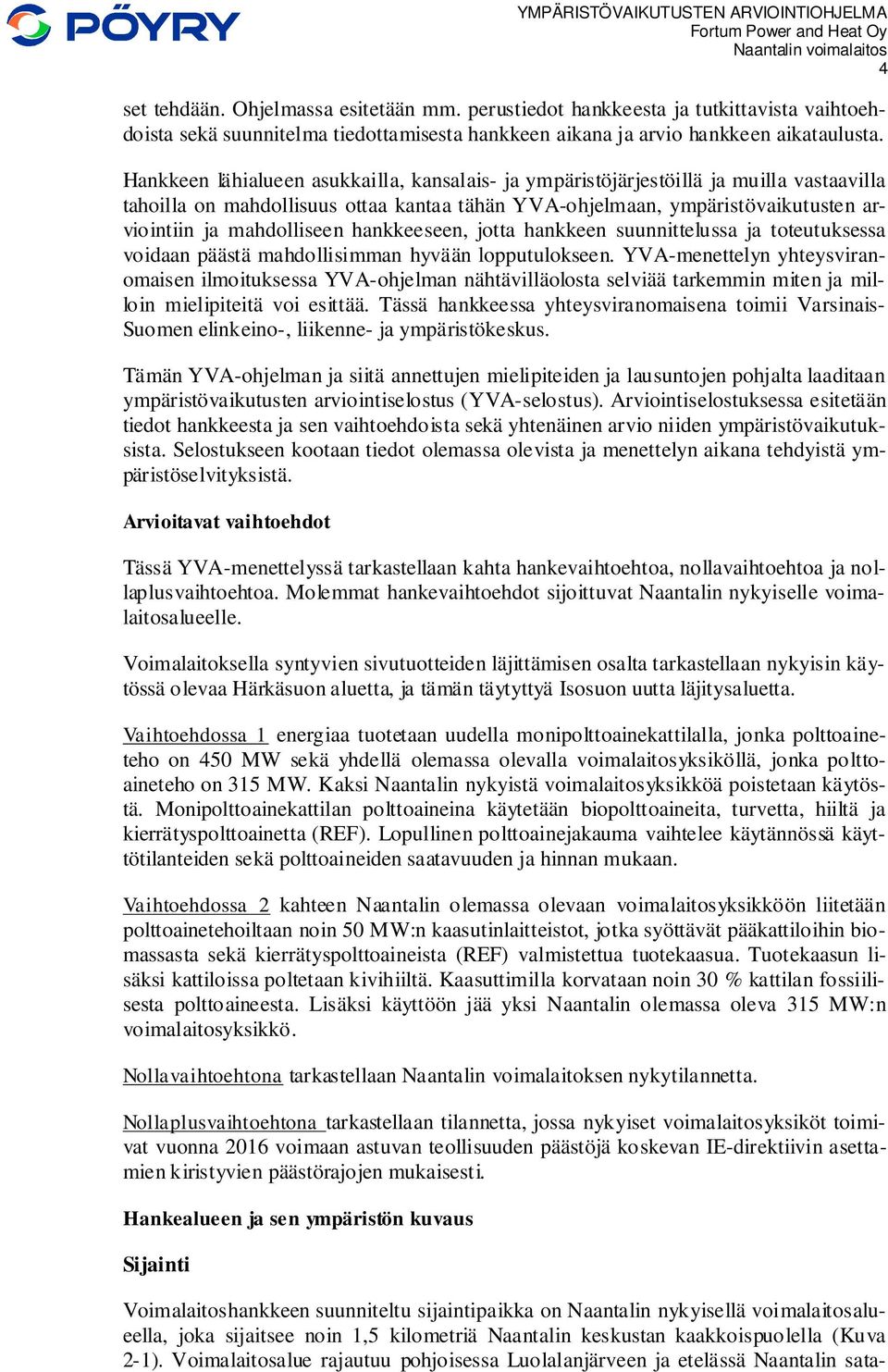 hankkeeseen, jotta hankkeen suunnittelussa ja toteutuksessa voidaan päästä mahdollisimman hyvään lopputulokseen.