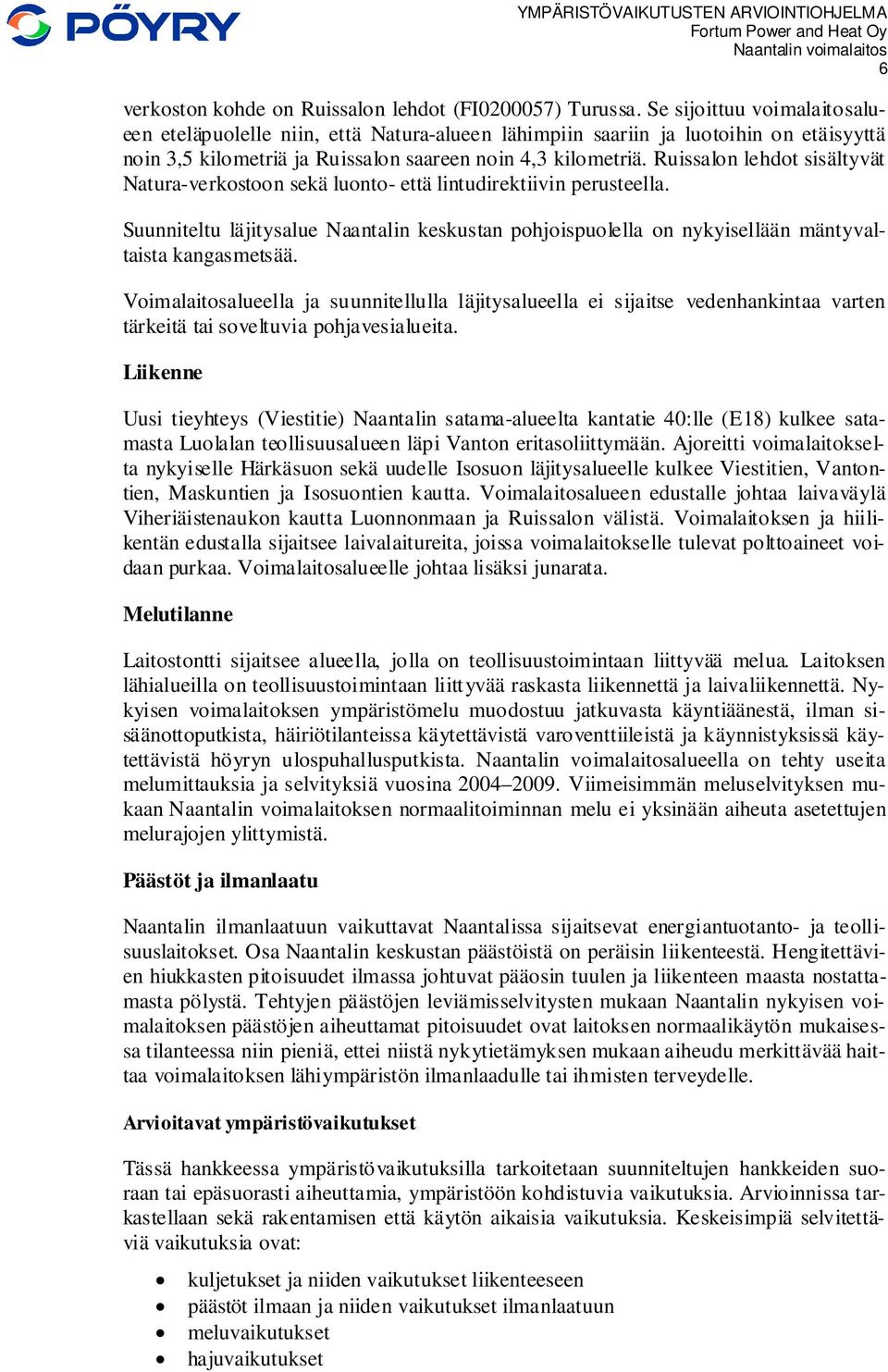 Ruissalon lehdot sisältyvät Natura-verkostoon sekä luonto- että lintudirektiivin perusteella. Suunniteltu läjitysalue Naantalin keskustan pohjoispuolella on nykyisellään mäntyvaltaista kangasmetsää.