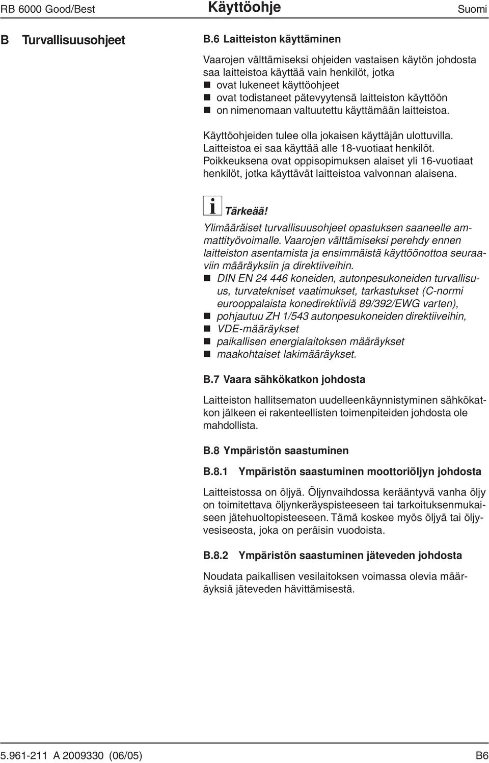 käyttöön on nimenomaan valtuutettu käyttämään laitteistoa. iden tulee olla jokaisen käyttäjän ulottuvilla. Laitteistoa ei saa käyttää alle 18-vuotiaat henkilöt.