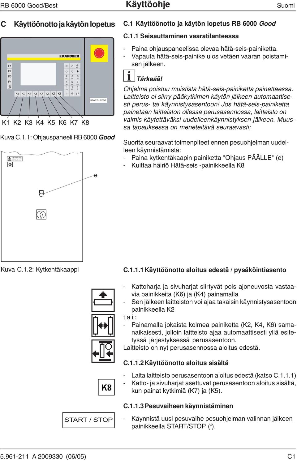 0 K1 K2 K3 K4 K5 K6 K7 K8 START / STOP Kuva C.1.1: Ohjauspaneeli RB 6000 Good e Tärkeää! Ohjelma poistuu muistista hätä-seis-painiketta painettaessa.