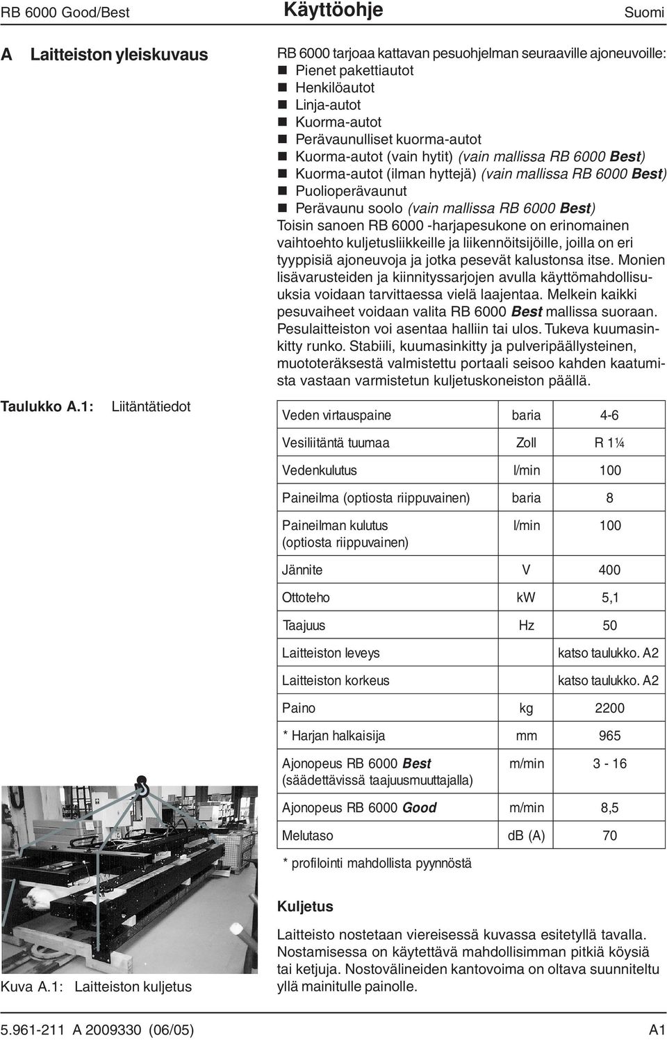 sanoen RB 6000 -harjapesukone on erinomainen vaihtoehto kuljetusliikkeille ja liikennöitsijöille, joilla on eri tyyppisiä ajoneuvoja ja jotka pesevät kalustonsa itse.