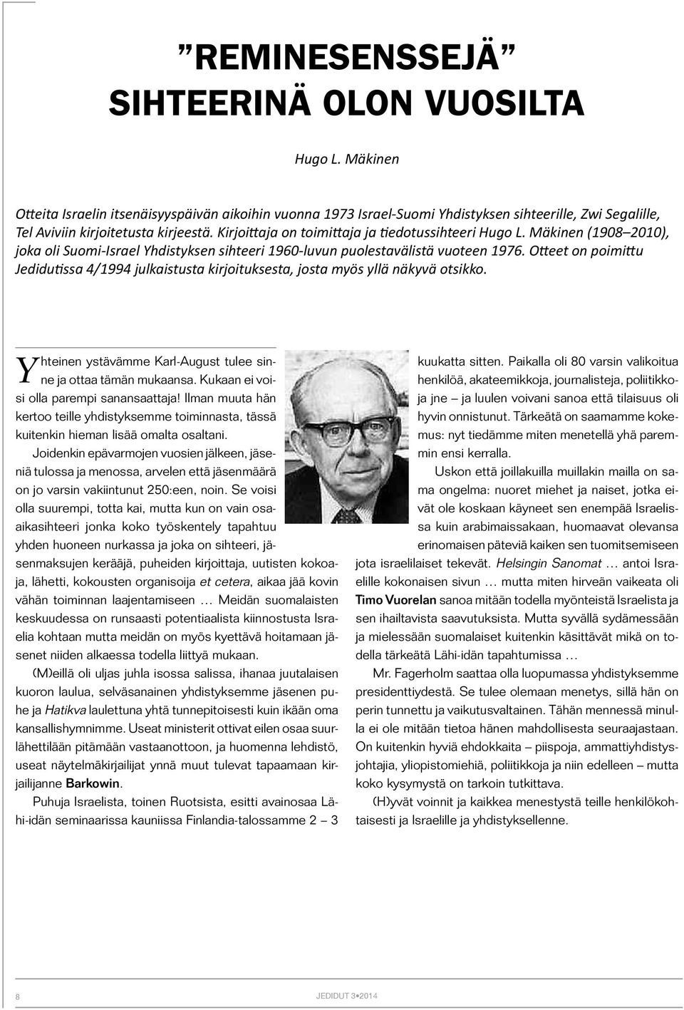 Kirjoittaja on toimittaja ja tiedotussihteeri Hugo L. Mäkinen (1908 2010), joka oli Suomi-Israel Yhdistyksen sihteeri 1960-luvun puolestavälistä vuoteen 1976.