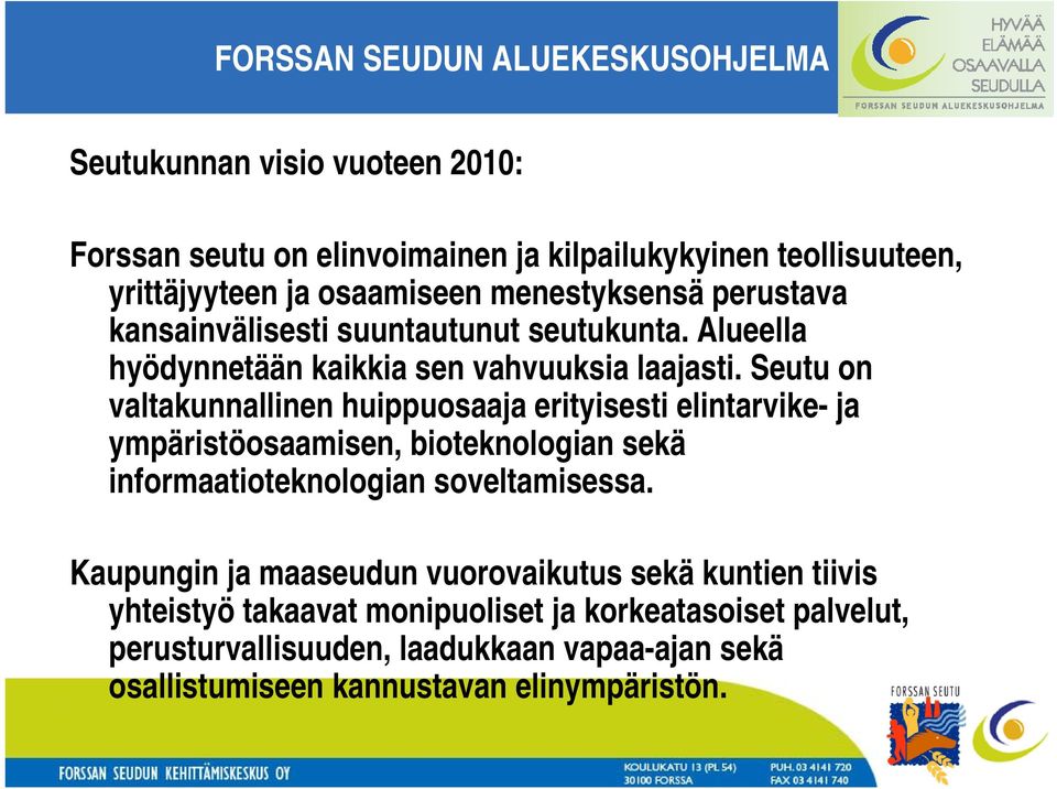 Seutu on valtakunnallinen huippuosaaja erityisesti elintarvike- ja ympäristöosaamisen, bioteknologian sekä informaatioteknologian soveltamisessa.