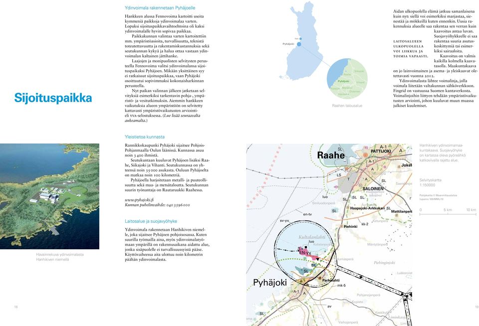 ympäristöasioita, turvallisuutta, teknistä toteutettavuutta ja rakentamiskustannuksia sekä seutukunnan kykyä ja halua ottaa vastaan ydinvoimalan kaltainen jättihanke.