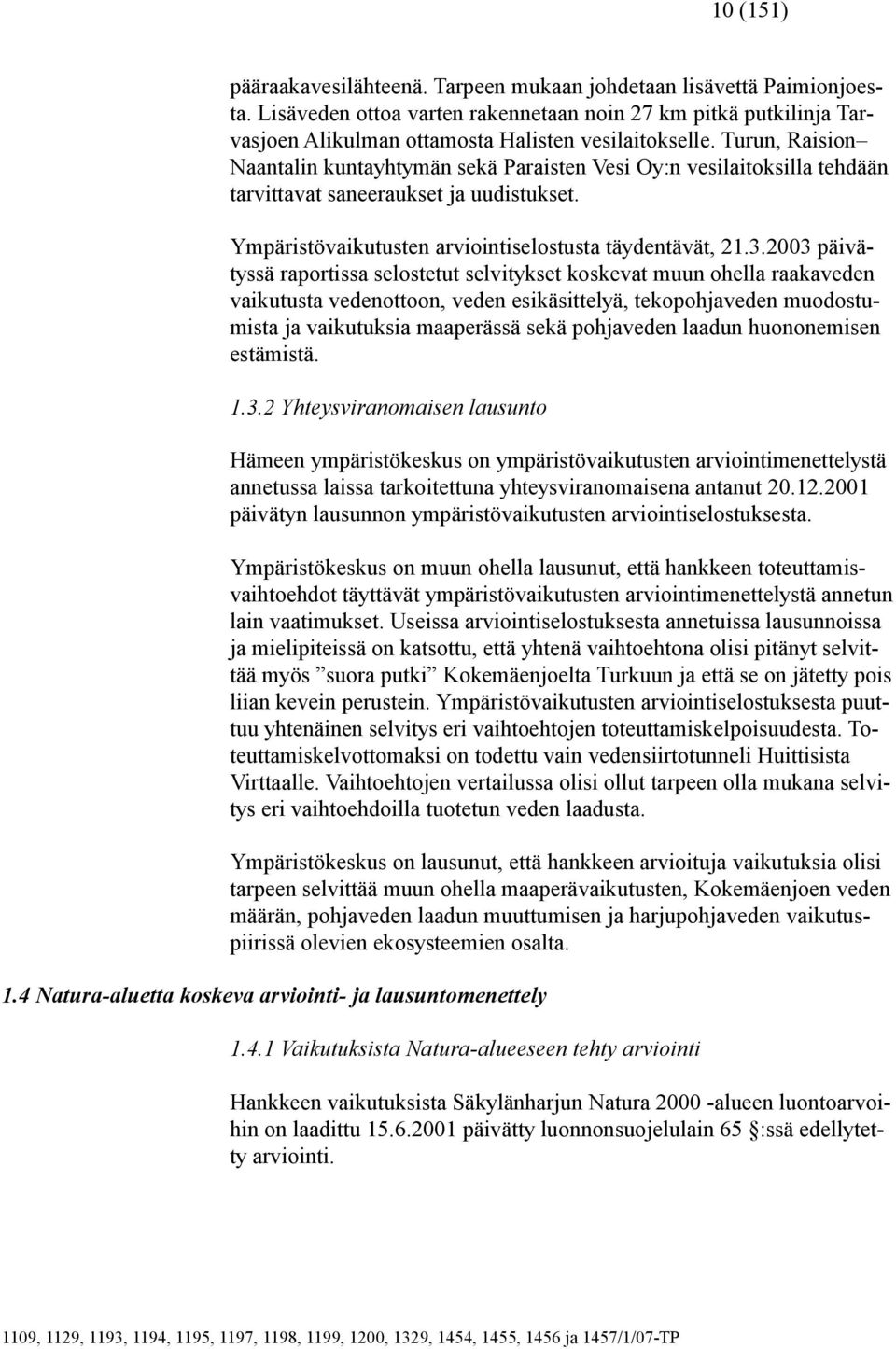 2003 päivätyssä raportissa selostetut selvitykset koskevat muun ohella raakaveden vaikutusta vedenottoon, veden esikäsittelyä, tekopohjaveden muodostumista ja vaikutuksia maaperässä sekä pohjaveden