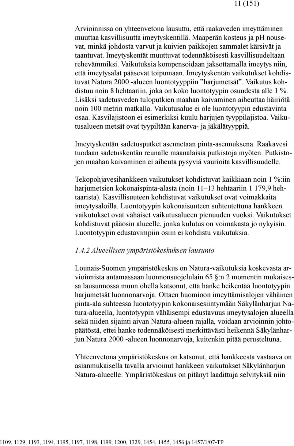 Vaikutuksia kompensoidaan jaksottamalla imeytys niin, että imeytysalat pääsevät toipumaan. Imeytyskentän vaikutukset kohdistuvat Natura 2000 -alueen luontotyyppiin harjumetsät.