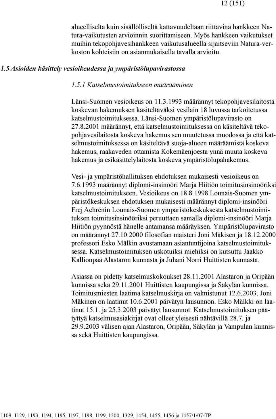 5 Asioiden käsittely vesioikeudessa ja ympäristölupavirastossa 1.5.1 Katselmustoimitukseen määrääminen Länsi-Suomen vesioikeus on 11.3.