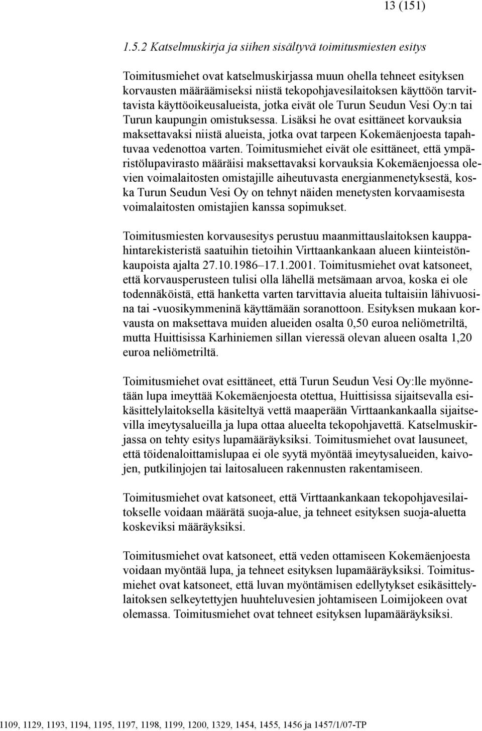 2 Katselmuskirja ja siihen sisältyvä toimitusmiesten esitys Toimitusmiehet ovat katselmuskirjassa muun ohella tehneet esityksen korvausten määräämiseksi niistä tekopohjavesilaitoksen käyttöön