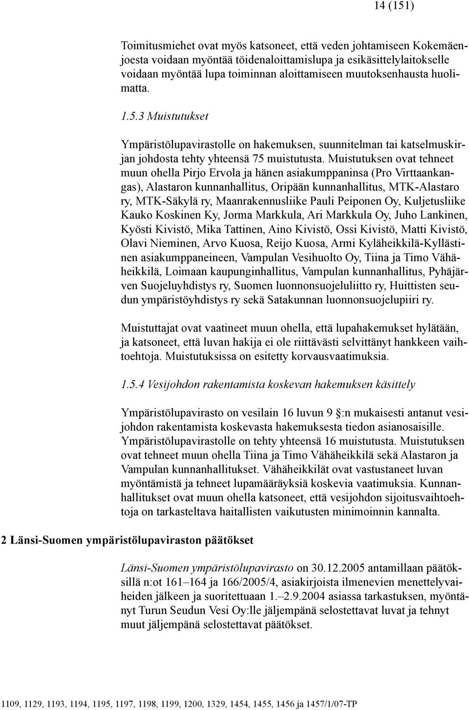 Muistutuksen ovat tehneet muun ohella Pirjo Ervola ja hänen asiakumppaninsa (Pro Virttaankangas), Alastaron kunnanhallitus, Oripään kunnanhallitus, MTK-Alastaro ry, MTK-Säkylä ry, Maanrakennusliike