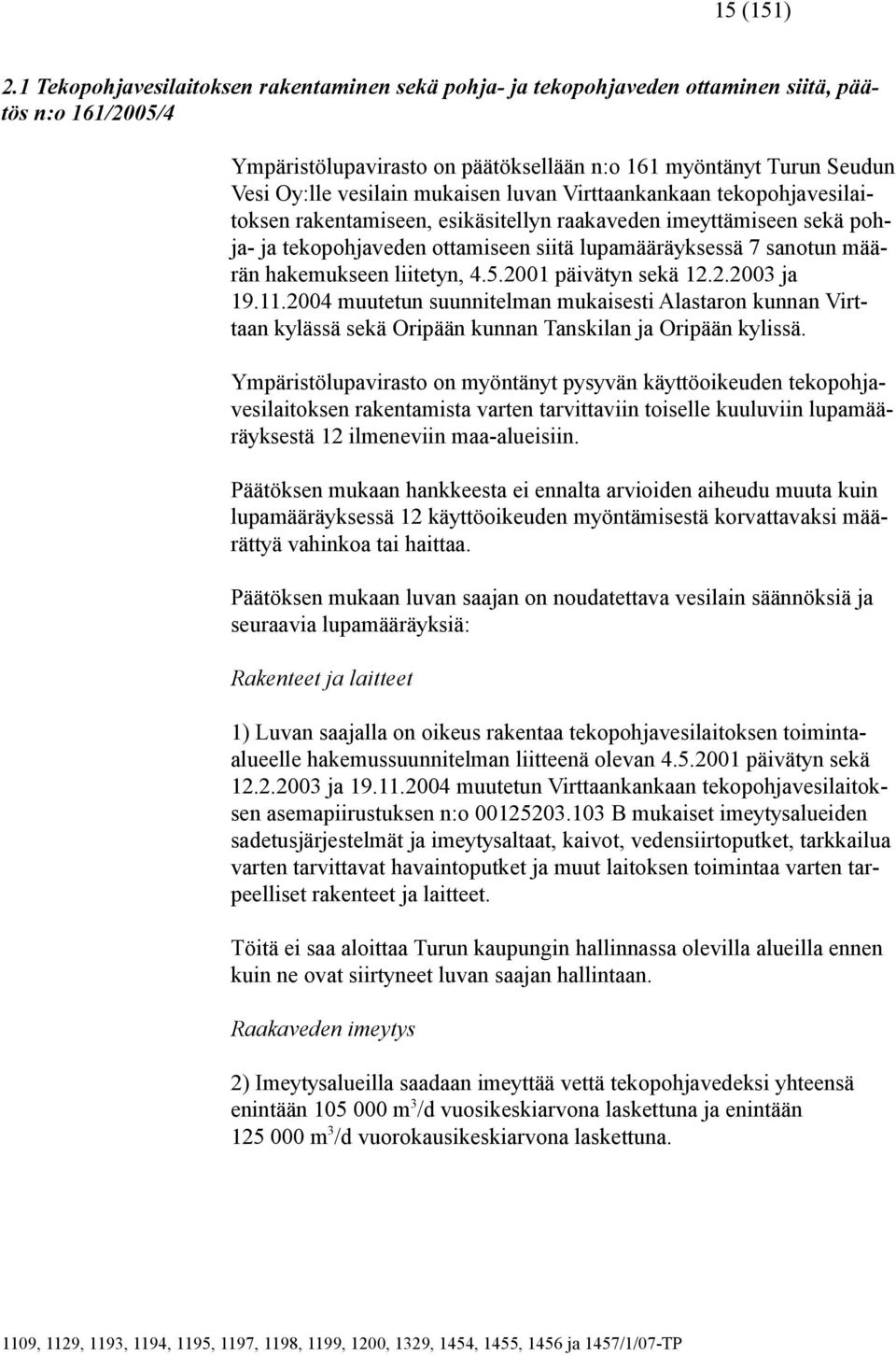 mukaisen luvan Virttaankankaan tekopohjavesilaitoksen rakentamiseen, esikäsitellyn raakaveden imeyttämiseen sekä pohja- ja tekopohjaveden ottamiseen siitä lupamääräyksessä 7 sanotun määrän