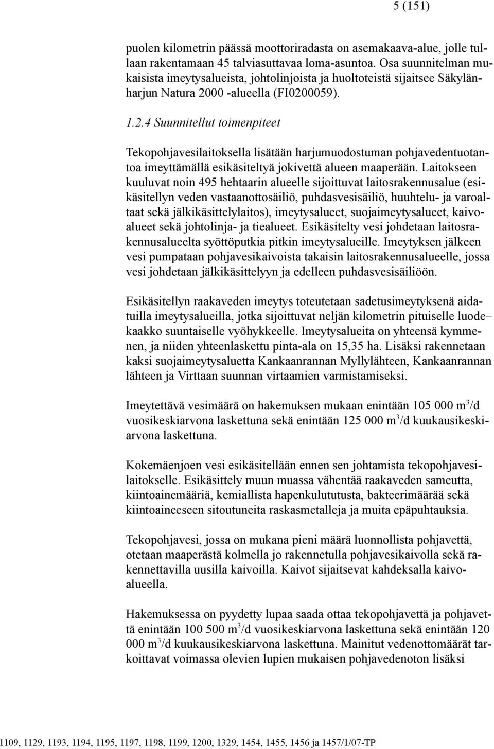 00 -alueella (FI0200059). 1.2.4 Suunnitellut toimenpiteet Tekopohjavesilaitoksella lisätään harjumuodostuman pohjavedentuotantoa imeyttämällä esikäsiteltyä jokivettä alueen maaperään.