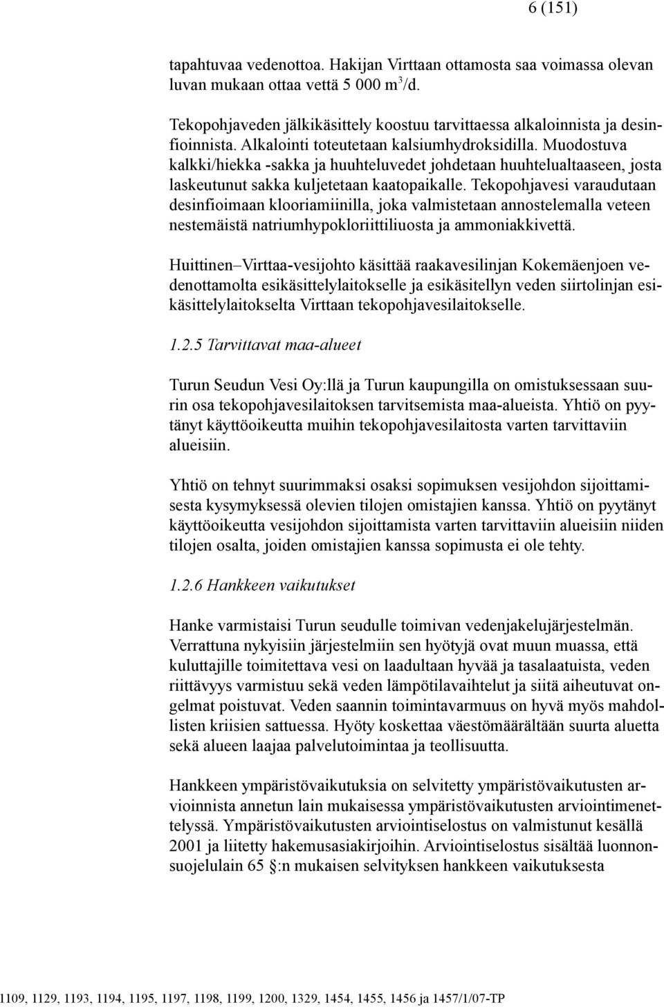 Muodostuva kalkki/hiekka -sakka ja huuhteluvedet johdetaan huuhtelualtaaseen, josta laskeutunut sakka kuljetetaan kaatopaikalle.