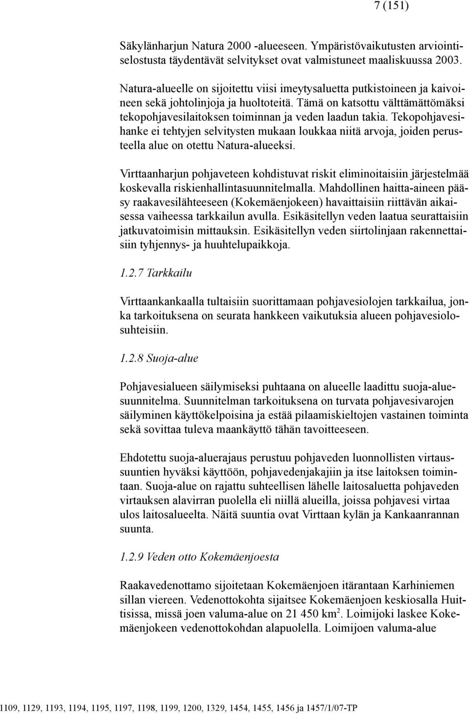 Tämä on katsottu välttämättömäksi tekopohjavesilaitoksen toiminnan ja veden laadun takia.