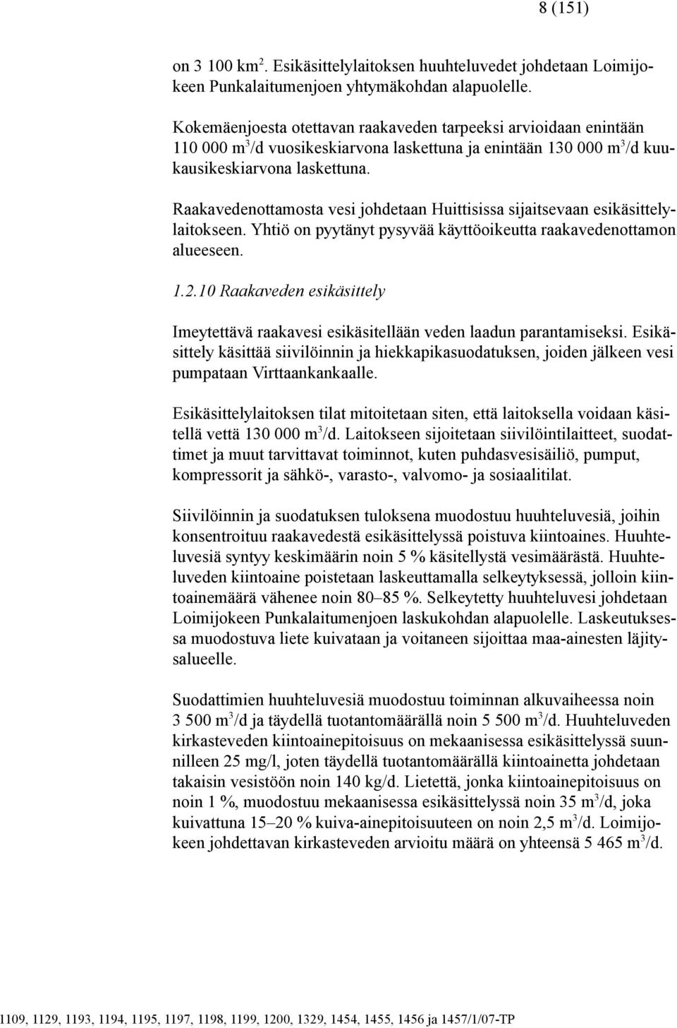 Raakavedenottamosta vesi johdetaan Huittisissa sijaitsevaan esikäsittelylaitokseen. Yhtiö on pyytänyt pysyvää käyttöoikeutta raakavedenottamon alueeseen. 1.2.