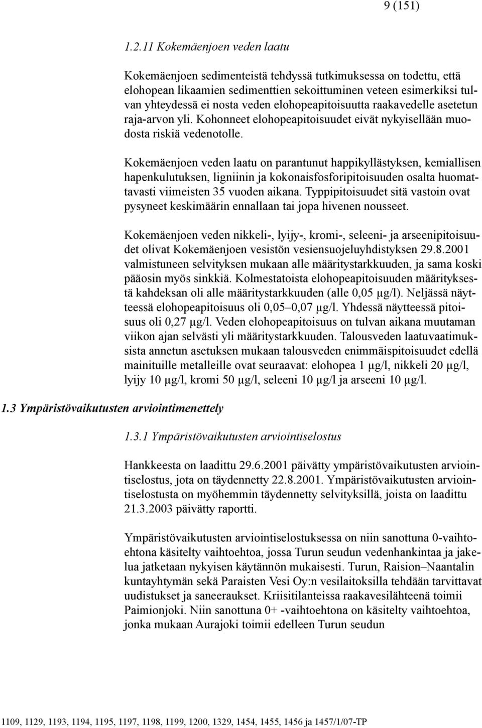 nosta veden elohopeapitoisuutta raakavedelle asetetun raja-arvon yli. Kohonneet elohopeapitoisuudet eivät nykyisellään muodosta riskiä vedenotolle.