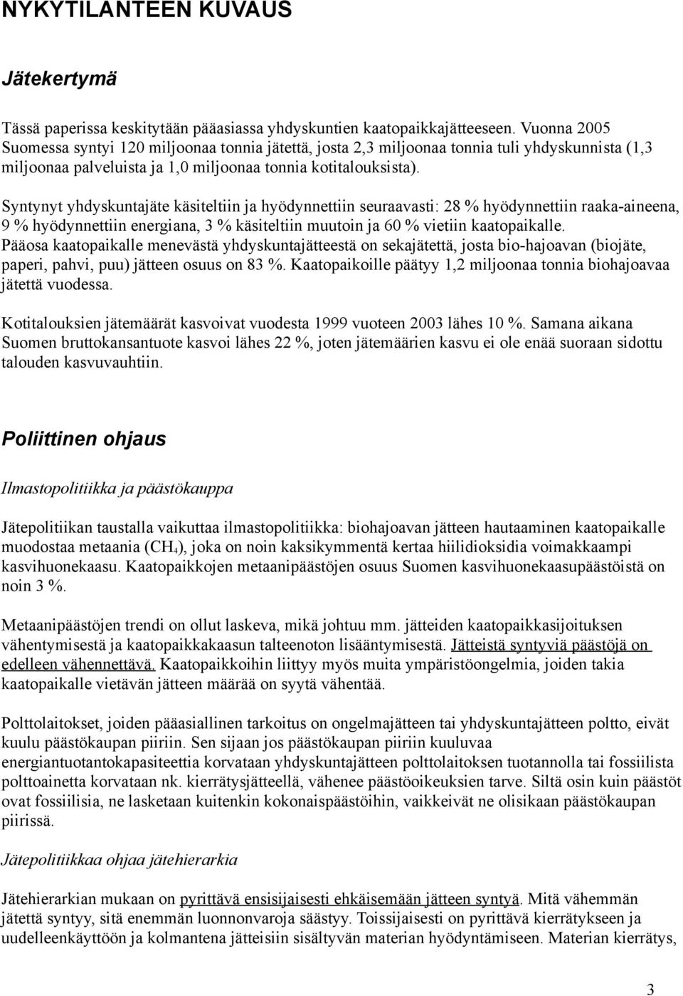 Syntynyt yhdyskuntajäte käsiteltiin ja hyödynnettiin seuraavasti: 28 % hyödynnettiin raaka-aineena, 9 % hyödynnettiin energiana, 3 % käsiteltiin muutoin ja 60 % vietiin kaatopaikalle.