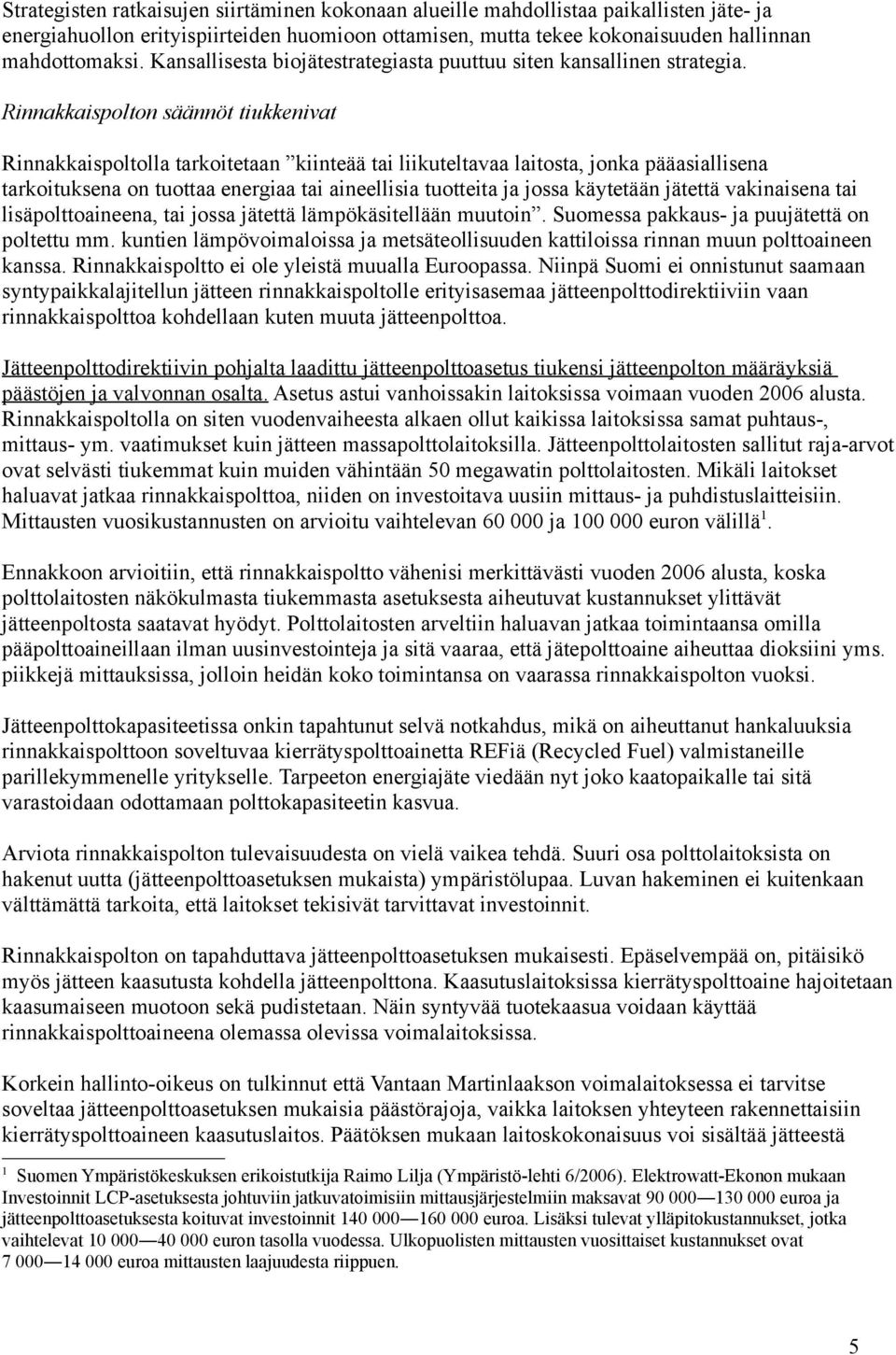 Rinnakkaispolton säännöt tiukkenivat Rinnakkaispoltolla tarkoitetaan kiinteää tai liikuteltavaa laitosta, jonka pääasiallisena tarkoituksena on tuottaa energiaa tai aineellisia tuotteita ja jossa