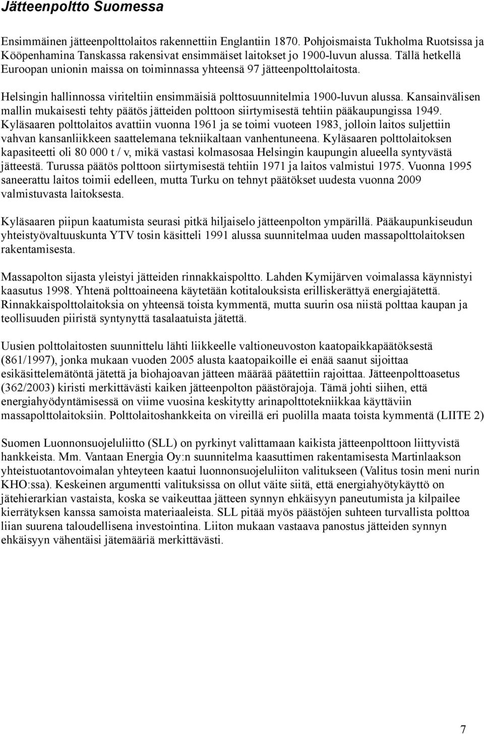 Kansainvälisen mallin mukaisesti tehty päätös jätteiden polttoon siirtymisestä tehtiin pääkaupungissa 1949.