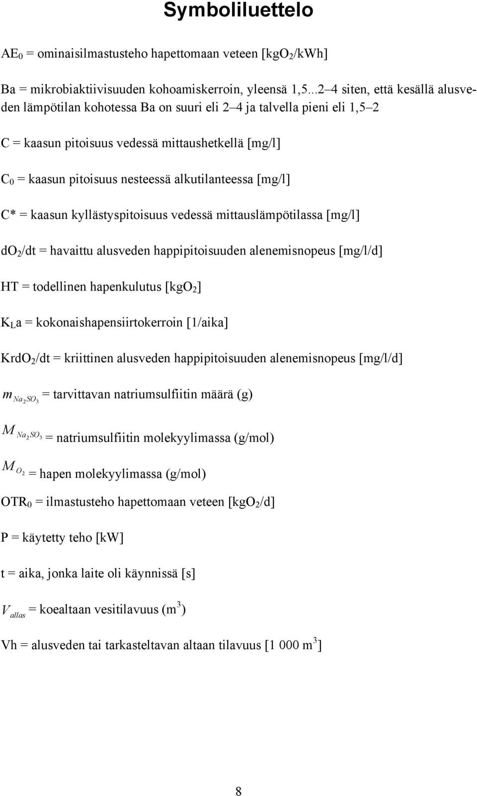 alkutilanteessa [mg/l] C* = kaasun kyllästyspitoisuus vedessä mittauslämpötilassa [mg/l] do 2 /dt = havaittu alusveden happipitoisuuden alenemisnopeus [mg/l/d] HT = todellinen hapenkulutus [kgo 2 ] K