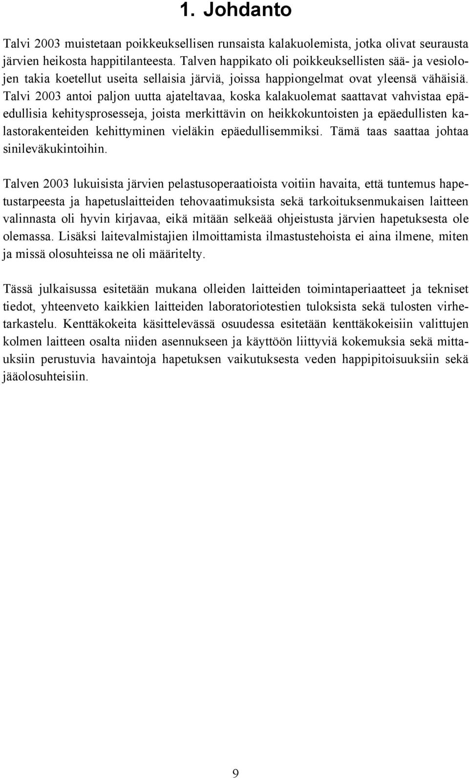 Talvi 2003 antoi paljon uutta ajateltavaa, koska kalakuolemat saattavat vahvistaa epäedullisia kehitysprosesseja, joista merkittävin on heikkokuntoisten ja epäedullisten kalastorakenteiden