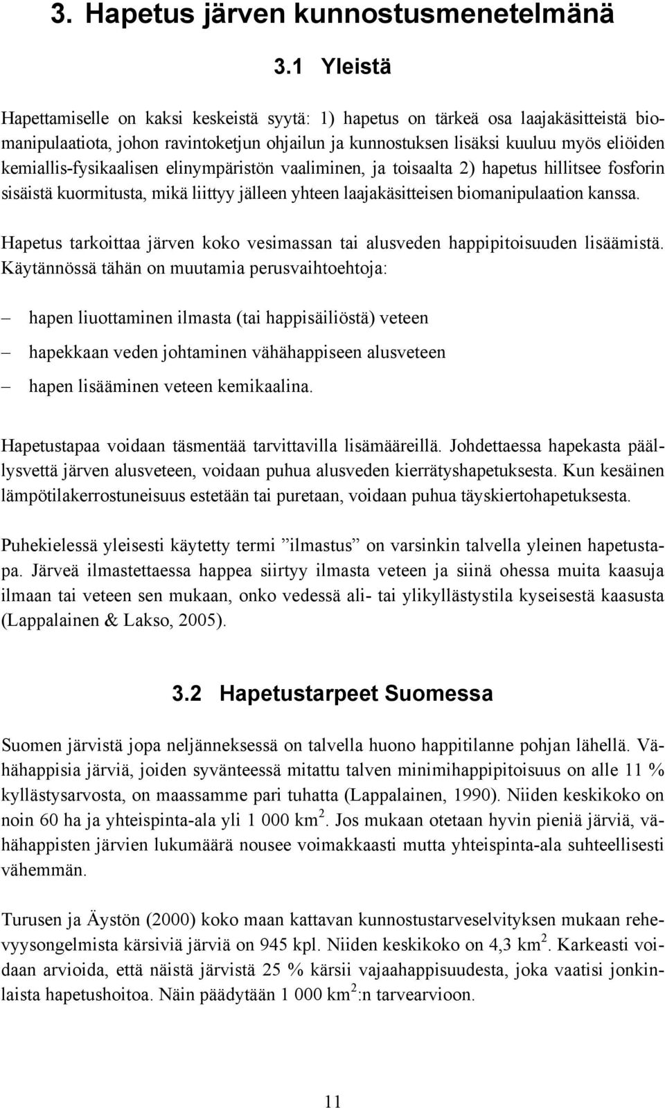 kemiallis-fysikaalisen elinympäristön vaaliminen, ja toisaalta 2) hapetus hillitsee fosforin sisäistä kuormitusta, mikä liittyy jälleen yhteen laajakäsitteisen biomanipulaation kanssa.