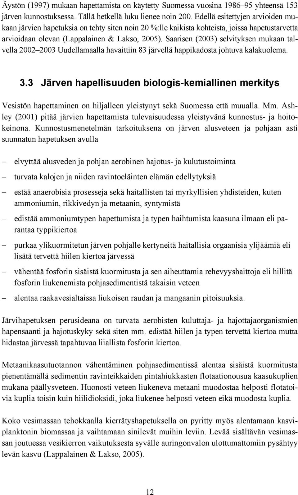 Saarisen (2003) selvityksen mukaan talvella 2002 2003 Uudellamaalla havaittiin 83 järvellä happikadosta johtuva kalakuolema. 3.