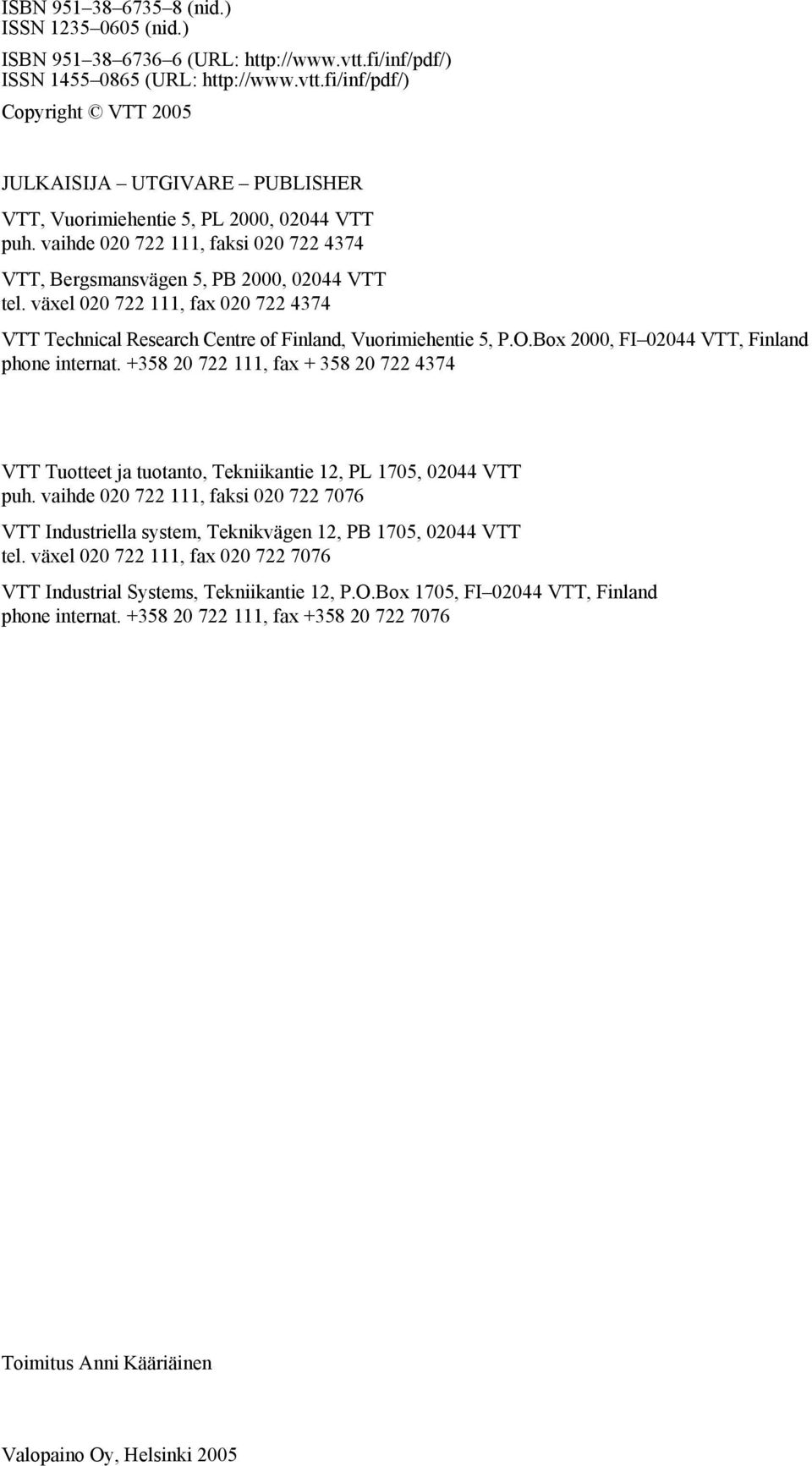 Box 2000, FI 02044 VTT, Finland phone internat. +358 20 722 111, fax + 358 20 722 4374 VTT Tuotteet ja tuotanto, Tekniikantie 12, PL 1705, 02044 VTT puh.