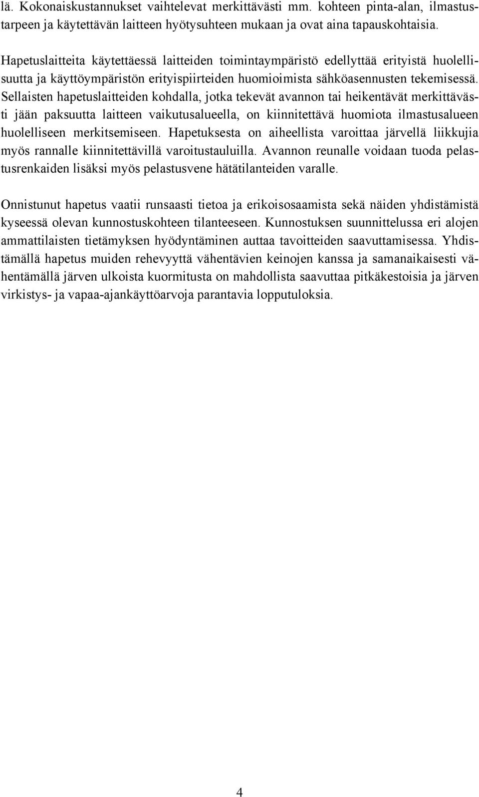 Sellaisten hapetuslaitteiden kohdalla, jotka tekevät avannon tai heikentävät merkittävästi jään paksuutta laitteen vaikutusalueella, on kiinnitettävä huomiota ilmastusalueen huolelliseen